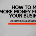 How to make more money from your business by understanding your business model